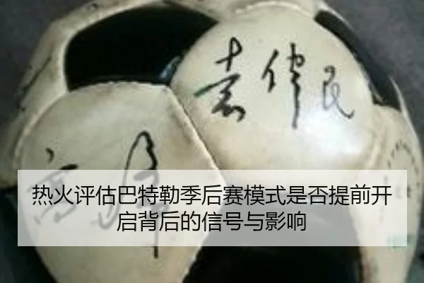 热火评估巴特勒季后赛模式是否提前开启背后的信号与影响
